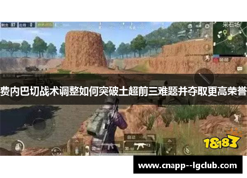 费内巴切战术调整如何突破土超前三难题并夺取更高荣誉 费内巴切战术调整如何突破土超前三难题并夺取更高荣誉