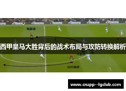 西甲皇马大胜背后的战术布局与攻防转换解析