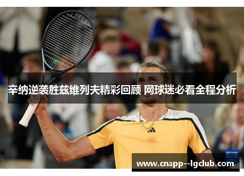 辛纳逆袭胜兹维列夫精彩回顾 网球迷必看全程分析 辛纳逆袭胜兹维列夫精彩回顾 网球迷必看全程分析