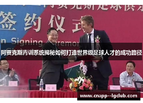 阿贾克斯青训系统揭秘如何打造世界级足球人才的成功路径