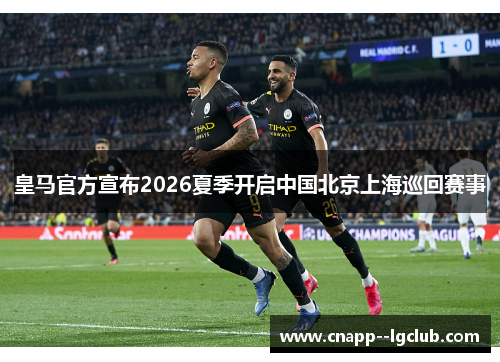 皇马官方宣布2026夏季开启中国北京上海巡回赛事 皇马官方宣布2026夏季开启中国北京上海巡回赛事