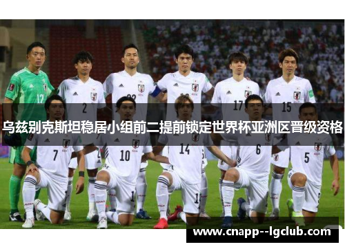 乌兹别克斯坦稳居小组前二提前锁定世界杯亚洲区晋级资格