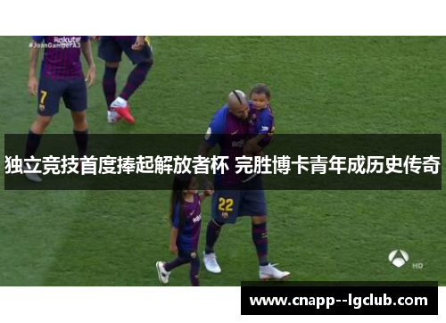 独立竞技首度捧起解放者杯 完胜博卡青年成历史传奇