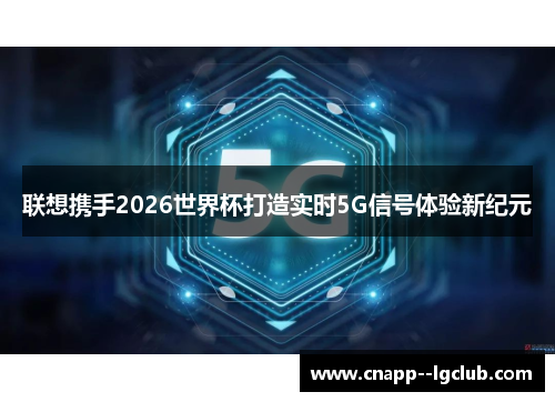 联想携手2026世界杯打造实时5G信号体验新纪元