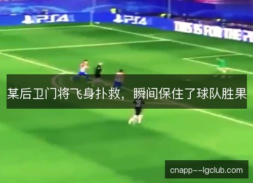 某后卫门将飞身扑救,瞬间保住了球队胜果 某后卫门将飞身扑救,瞬间保住了球队胜果